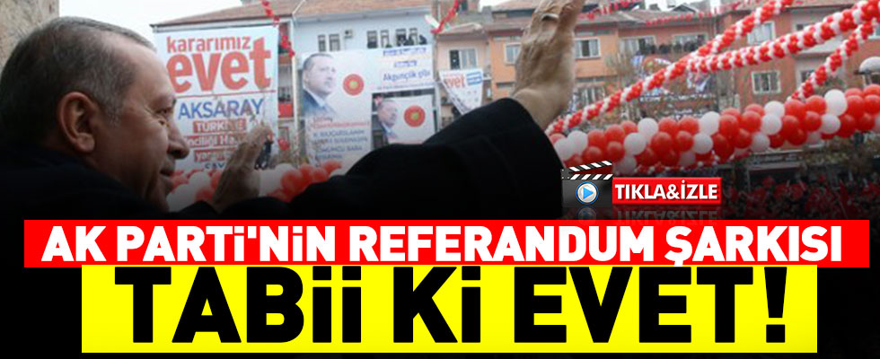 AK Parti'nin referandum şarkısı: Tabi ki Evet
