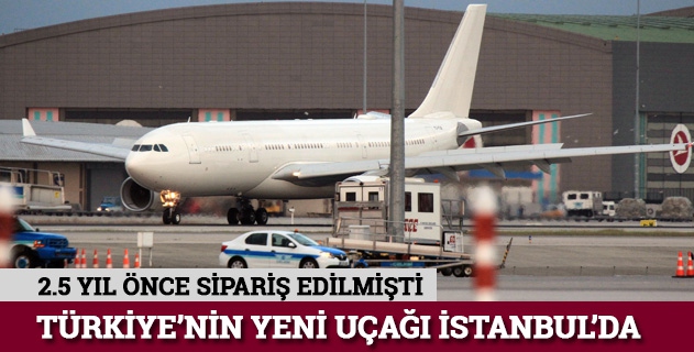 Türkiye Cumhuriyeti'nin yeni uçağı İstanbul'da